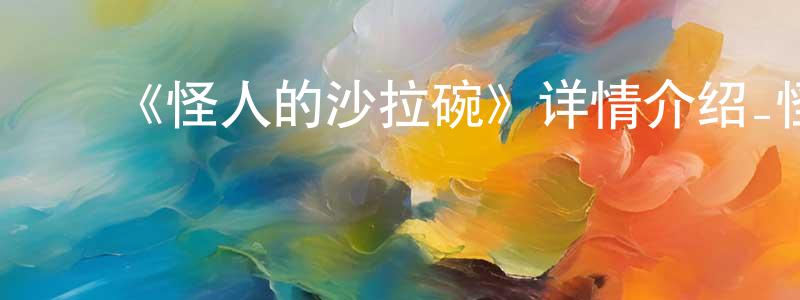 曹开贵的动漫综艺大全,《怪人的沙拉碗》详情介绍_怪人的沙拉碗已完结在线观看_怪人的沙拉碗迅雷下载_日漫